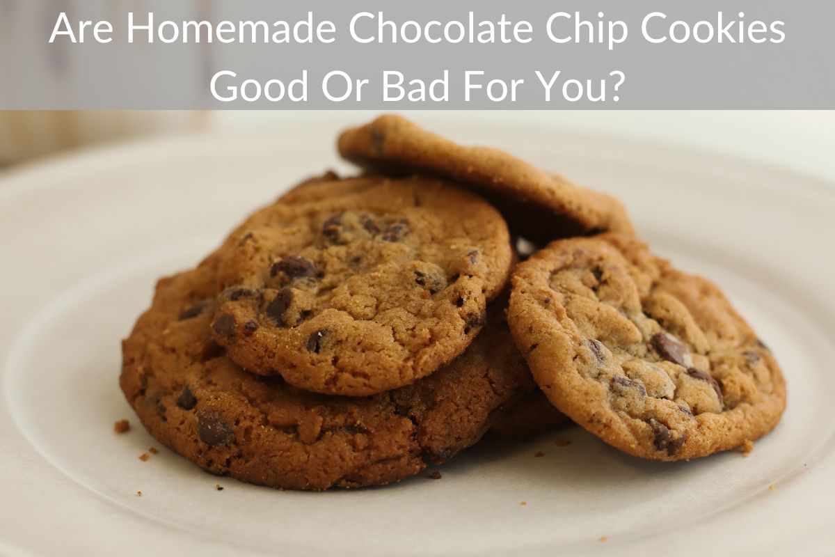 Are Homemade Chocolate Chip Cookies Good Or Bad For You?