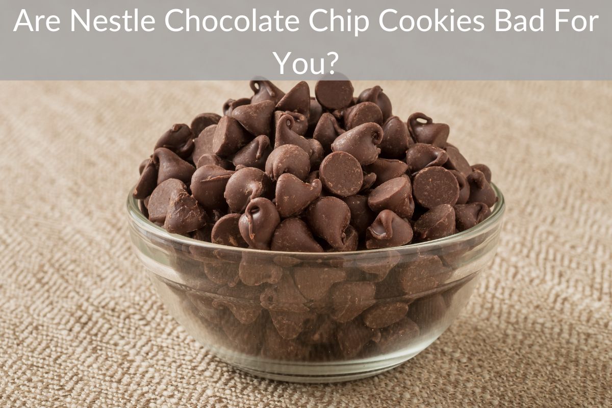 Are Nestle Chocolate Chip Cookies Bad For You?