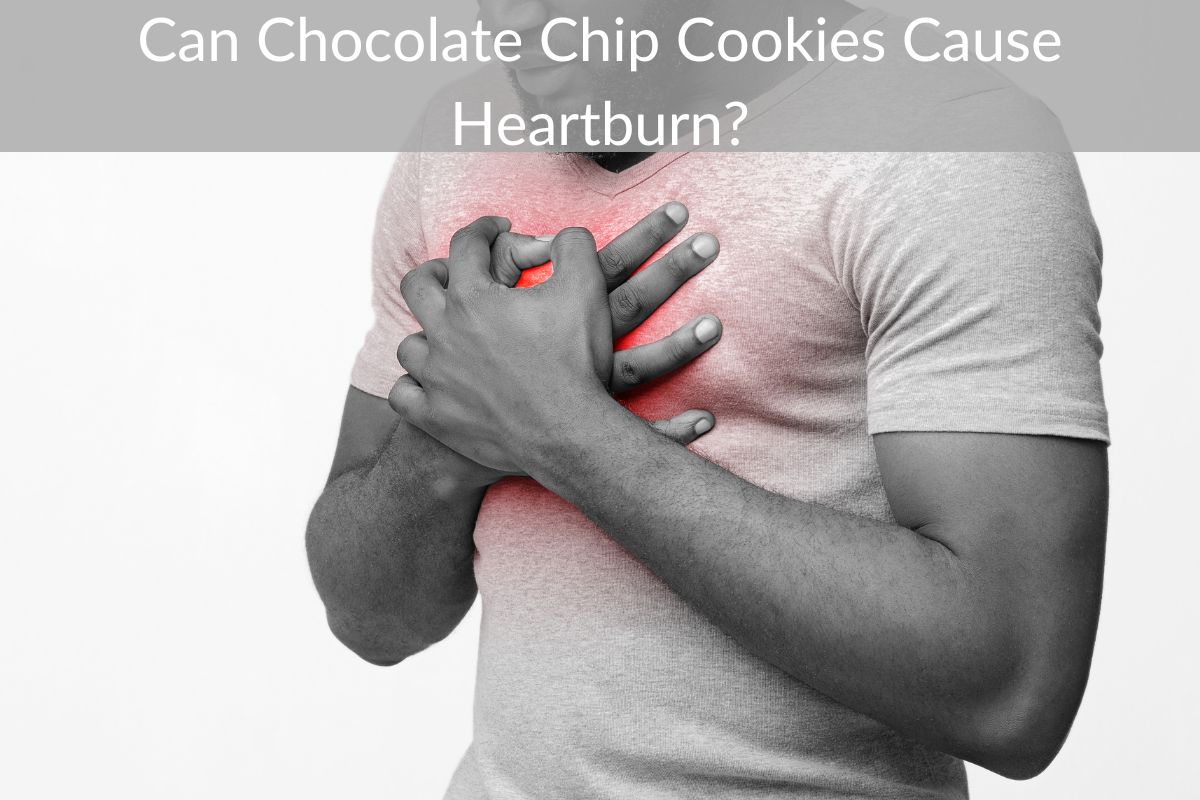 Can Chocolate Chip Cookies Cause Heartburn?