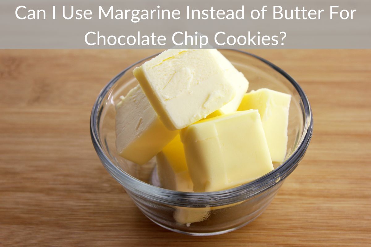 Can I Use Margarine Instead of Butter For Chocolate Chip Cookies?