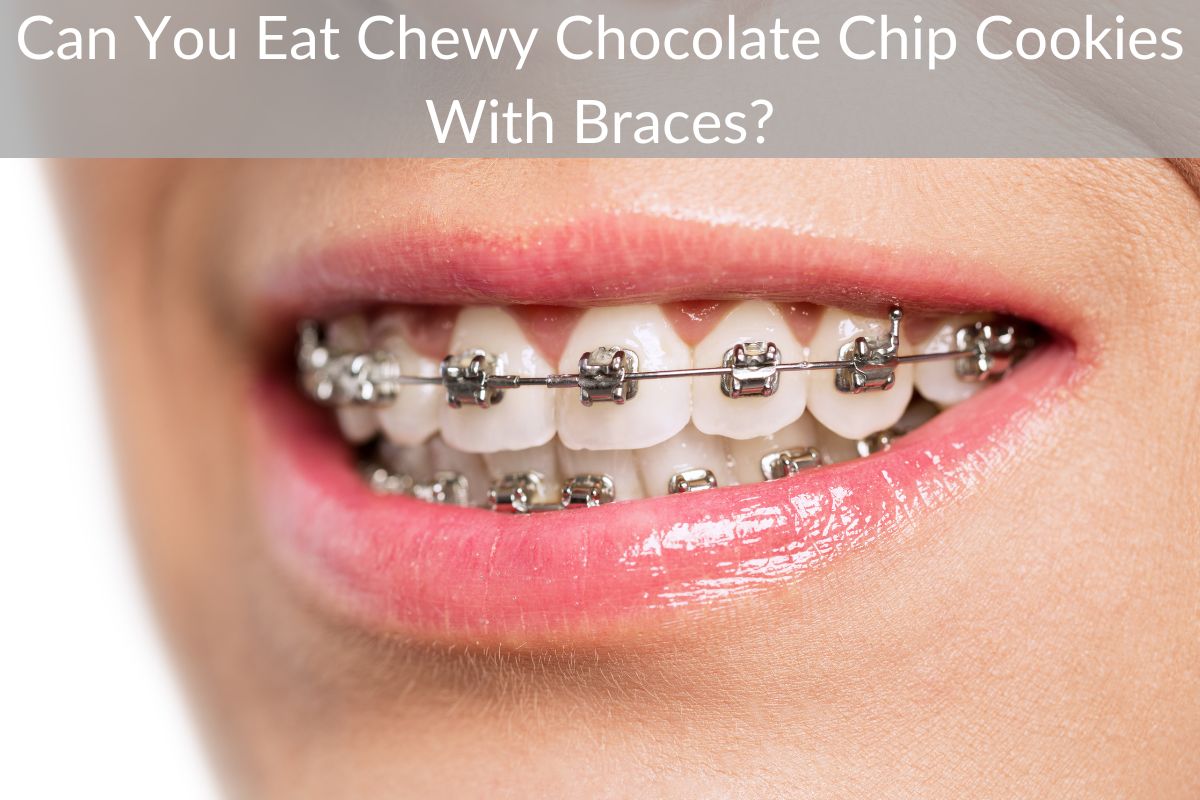 Can You Eat Chewy Chocolate Chip Cookies With Braces?