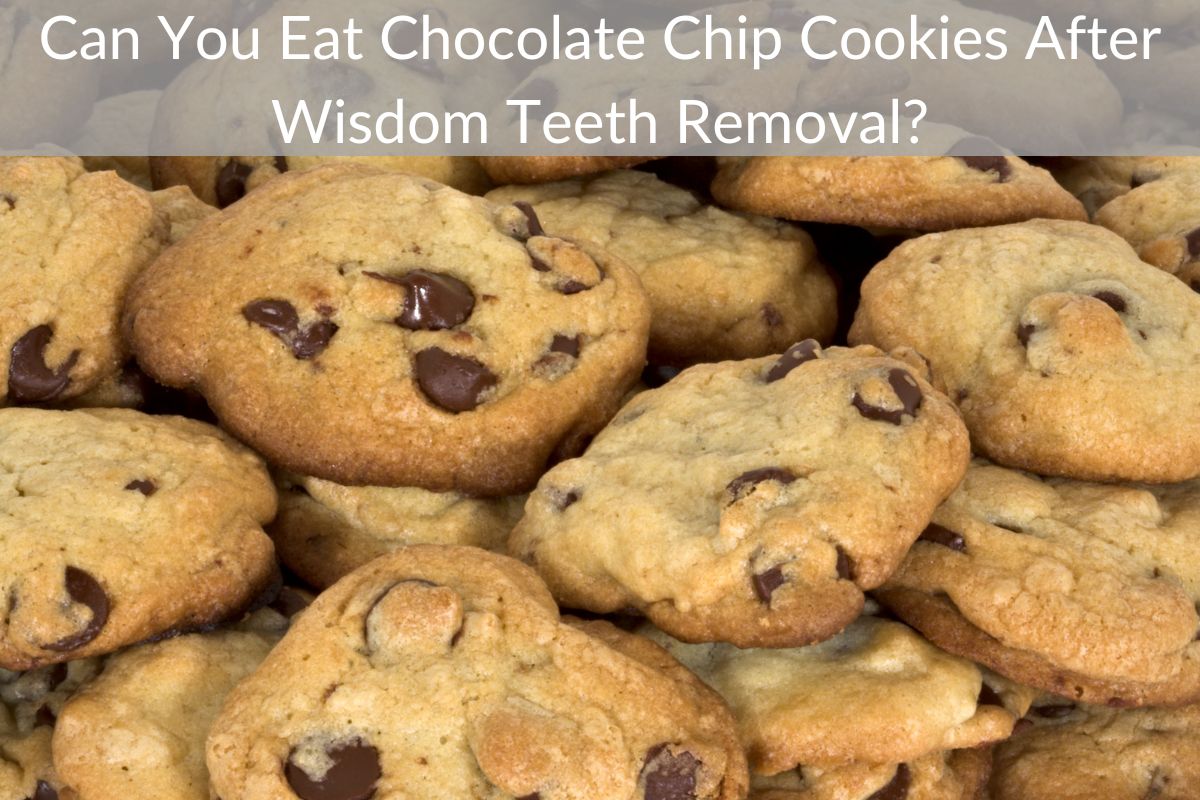 Can You Eat Chocolate Chip Cookies After Wisdom Teeth Removal?