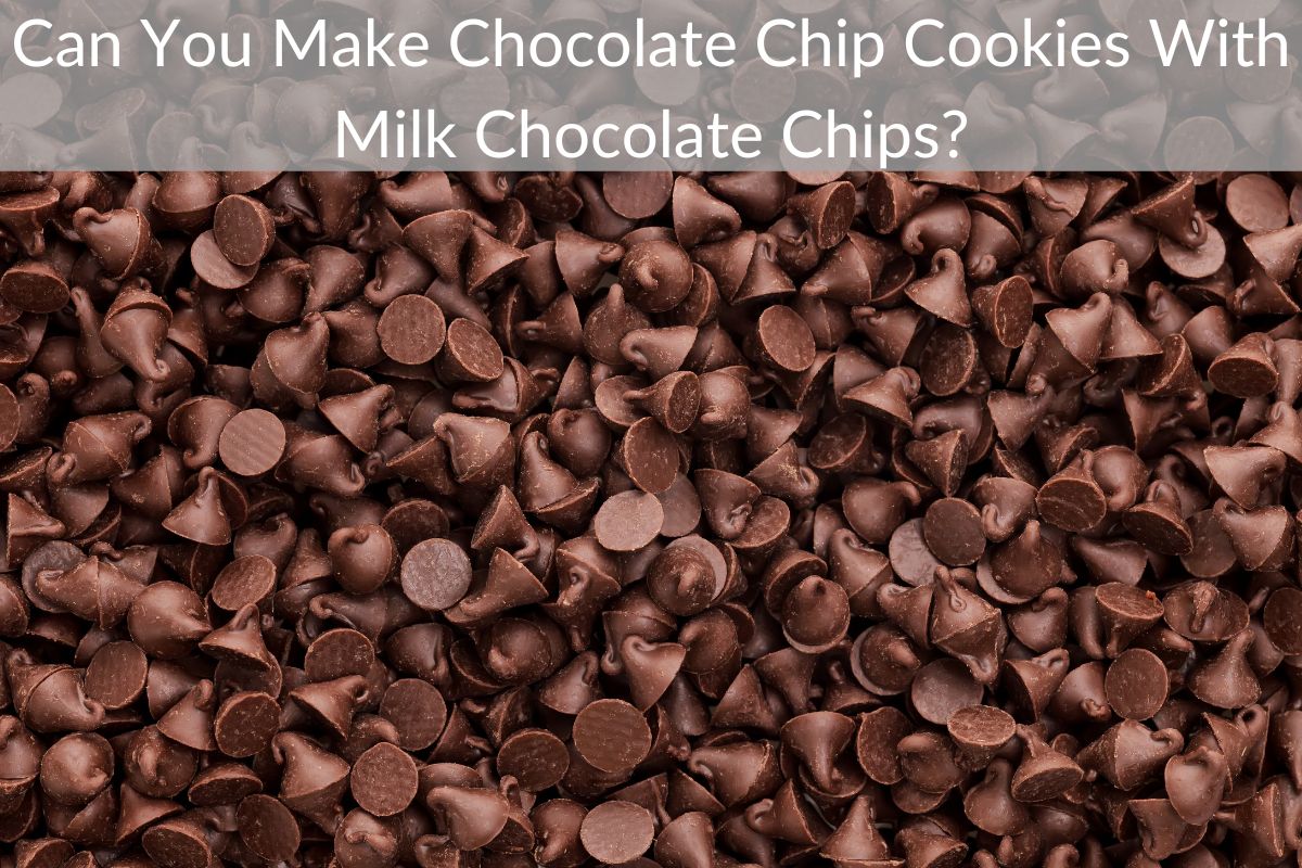 Can You Make Chocolate Chip Cookies With Milk Chocolate Chips?