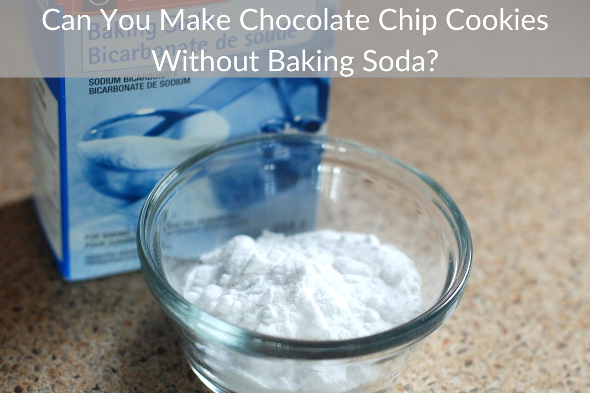 Can You Make Chocolate Chip Cookies Without Baking Soda?