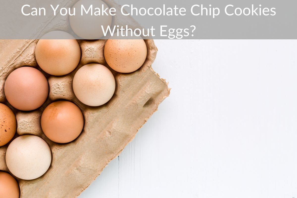 Can You Make Chocolate Chip Cookies Without Eggs?