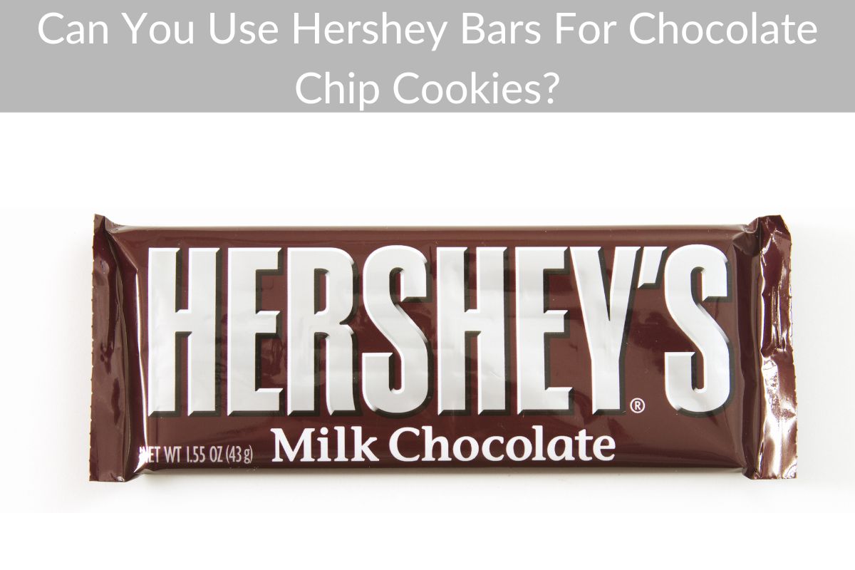 Can You Use Hershey Bars For Chocolate Chip Cookies?