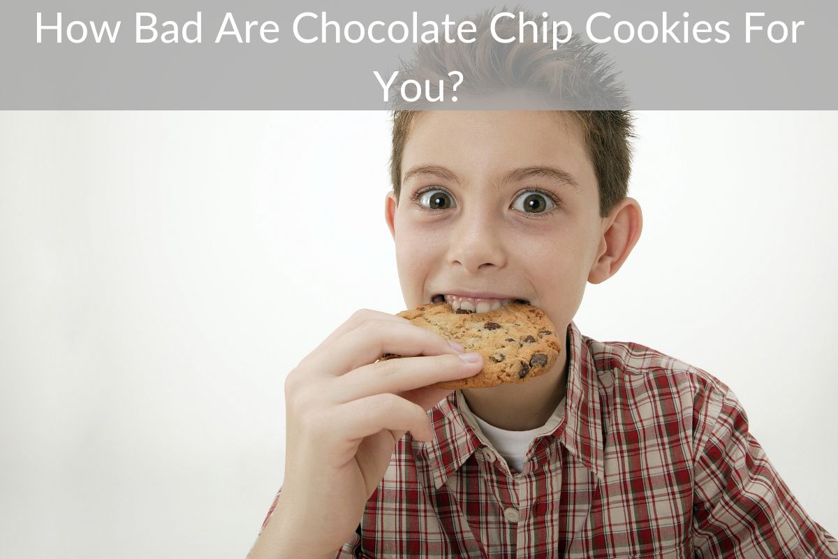 How Bad Are Chocolate Chip Cookies For You?