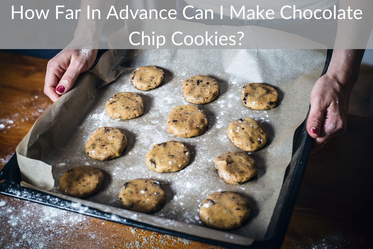 How Far In Advance Can I Make Chocolate Chip Cookies?