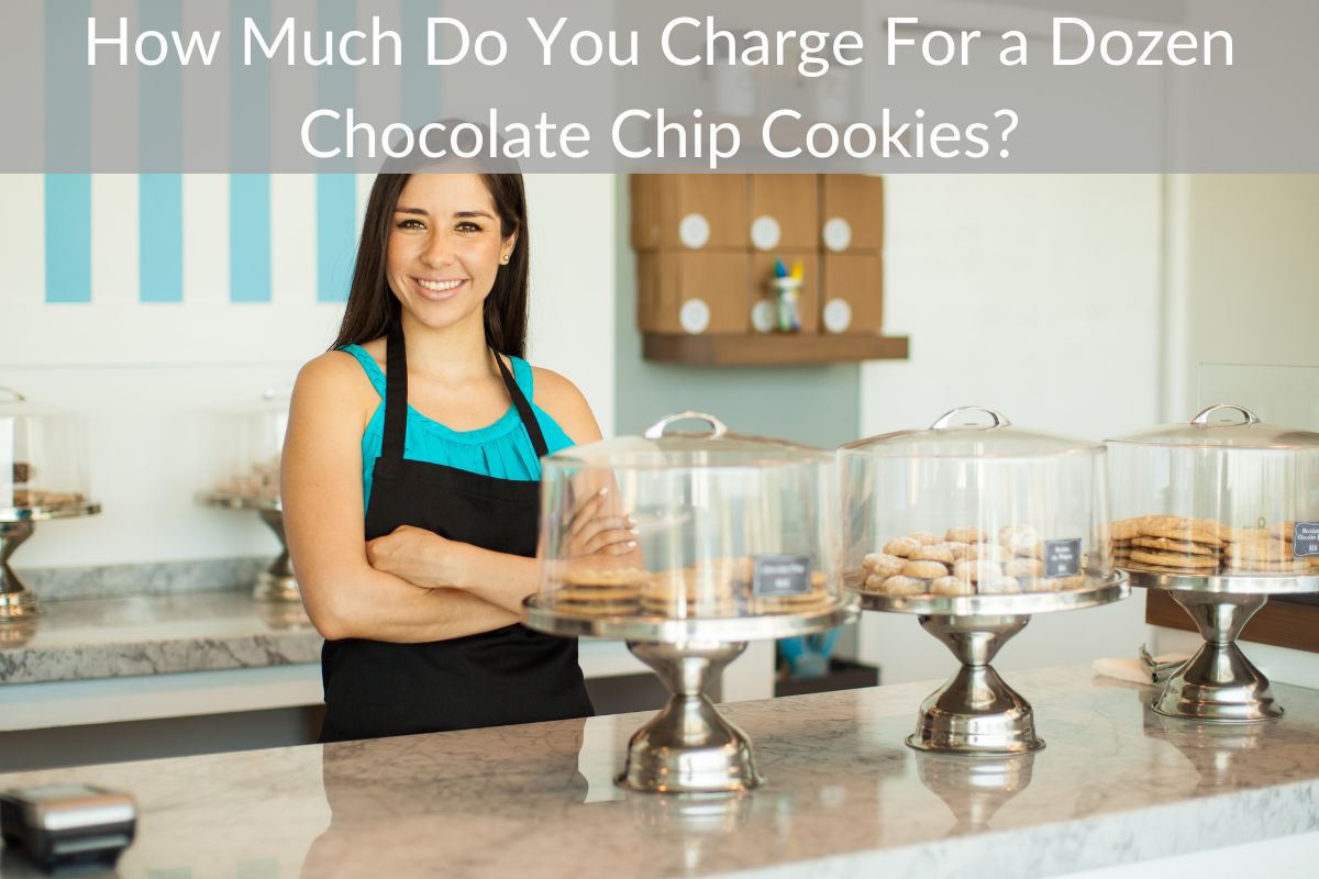How Much Do You Charge For a Dozen Chocolate Chip Cookies?