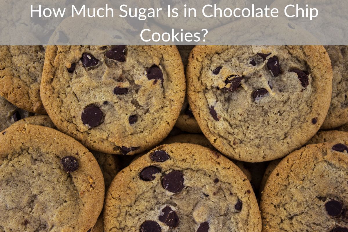 How Much Sugar Is in Chocolate Chip Cookies?