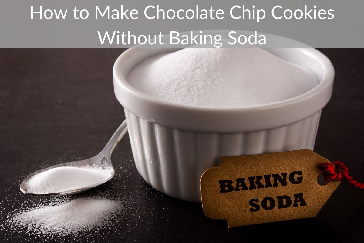 How to Make Chocolate Chip Cookies Without Baking Soda