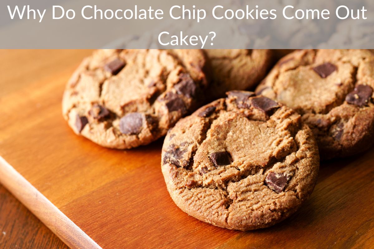 Why Do Chocolate Chip Cookies Come Out Cakey?