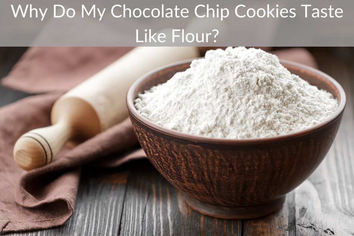 Why Do My Chocolate Chip Cookies Taste Like Flour?