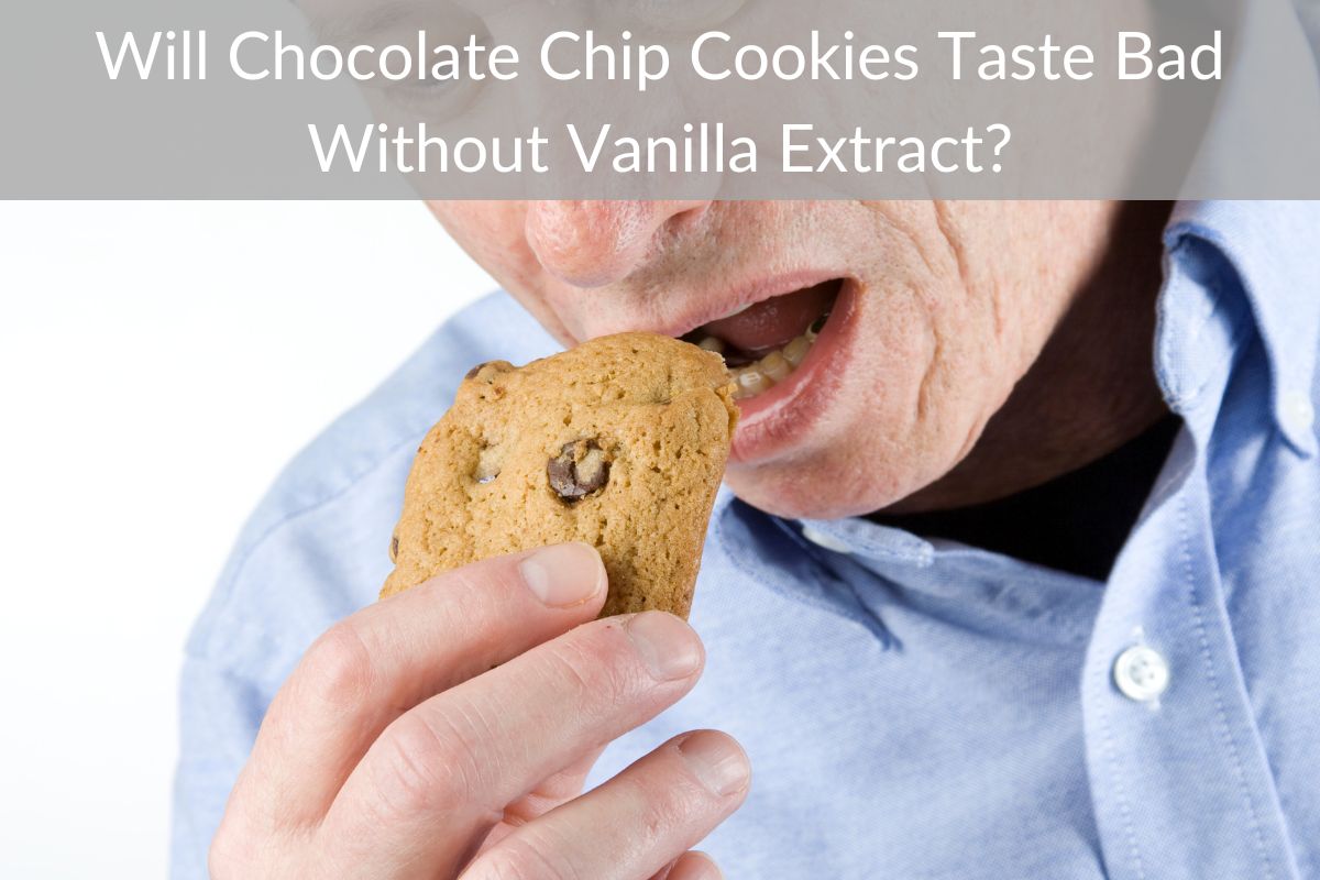 Will Chocolate Chip Cookies Taste Bad Without Vanilla Extract?